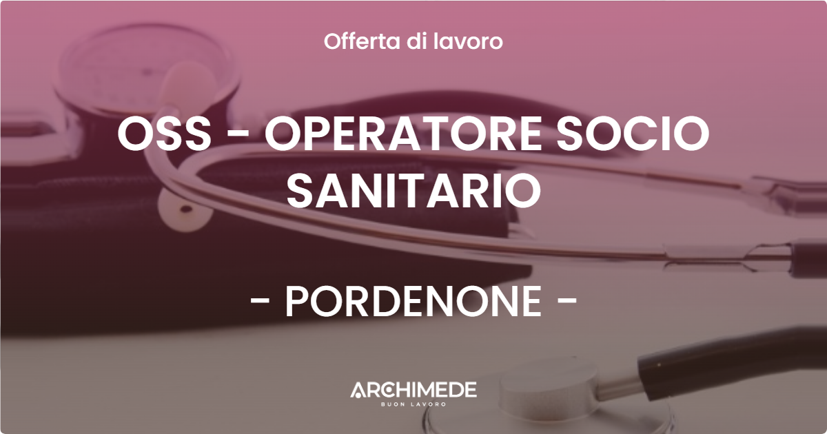 OFFERTA LAVORO - OSS - OPERATORE SOCIO SANITARIO - PORDENONE