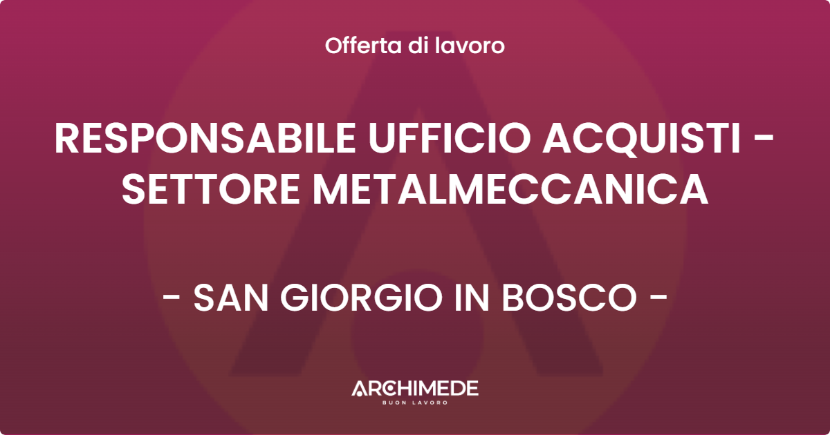 OFFERTA LAVORO - RESPONSABILE UFFICIO ACQUISTI - SETTORE METALMECCANICA - SAN GIORGIO IN BOSCO