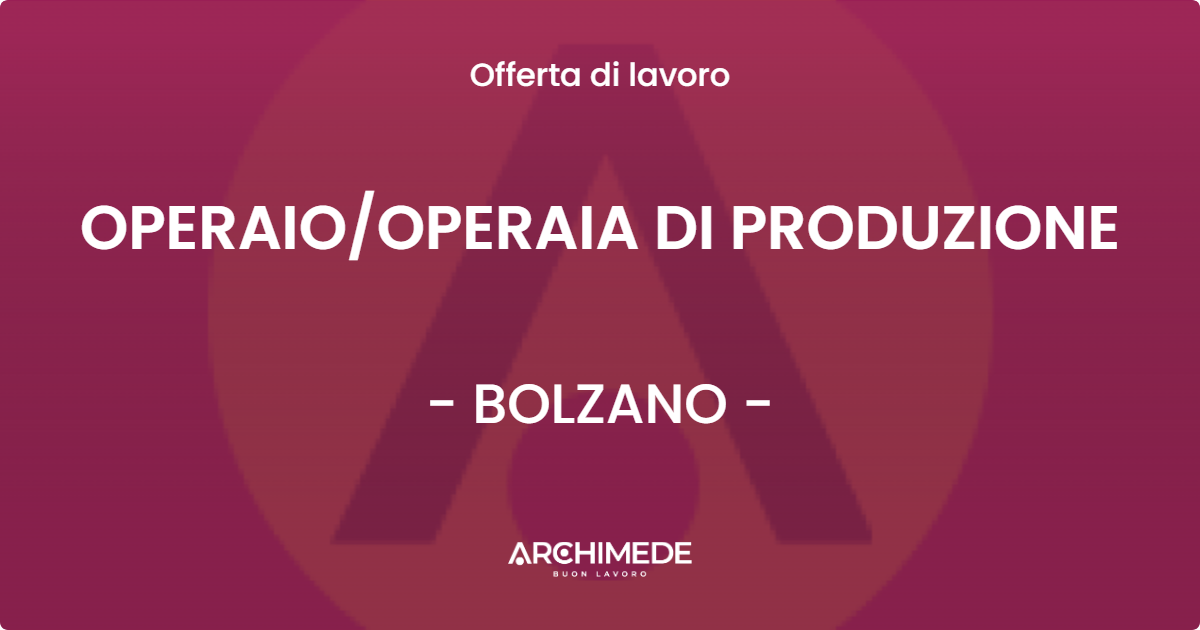 OFFERTA LAVORO - OPERAIO/OPERAIA DI PRODUZIONE - BOLZANO (BZ)