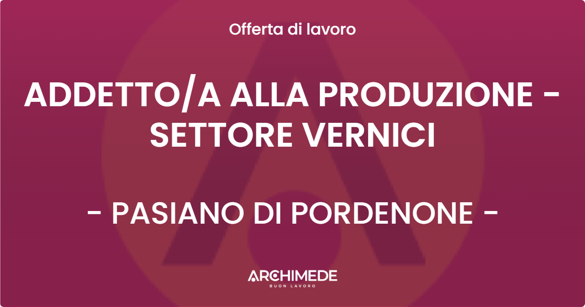 OFFERTA LAVORO - ADDETTOA ALLA PRODUZIONE  - SETTORE VERNICI - PASIANO DI PORDENONE