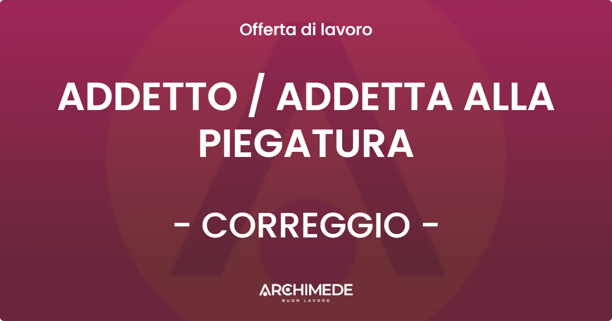 OFFERTA LAVORO - ADDETTO  ADDETTA ALLA PIEGATURA - CORREGGIO
