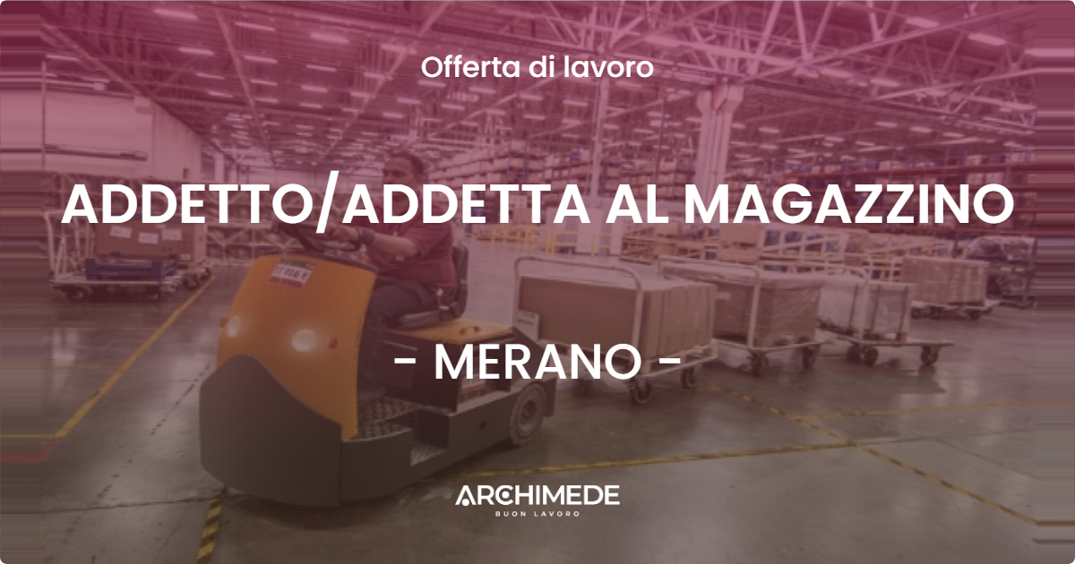 OFFERTA LAVORO - ADDETTO/ADDETTA AL MAGAZZINO - MERANO (BZ)