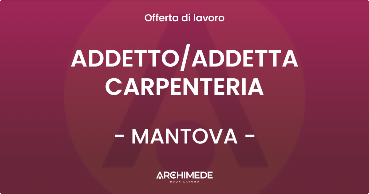OFFERTA LAVORO - ADDETTOADDETTA CARPENTERIA - MANTOVA