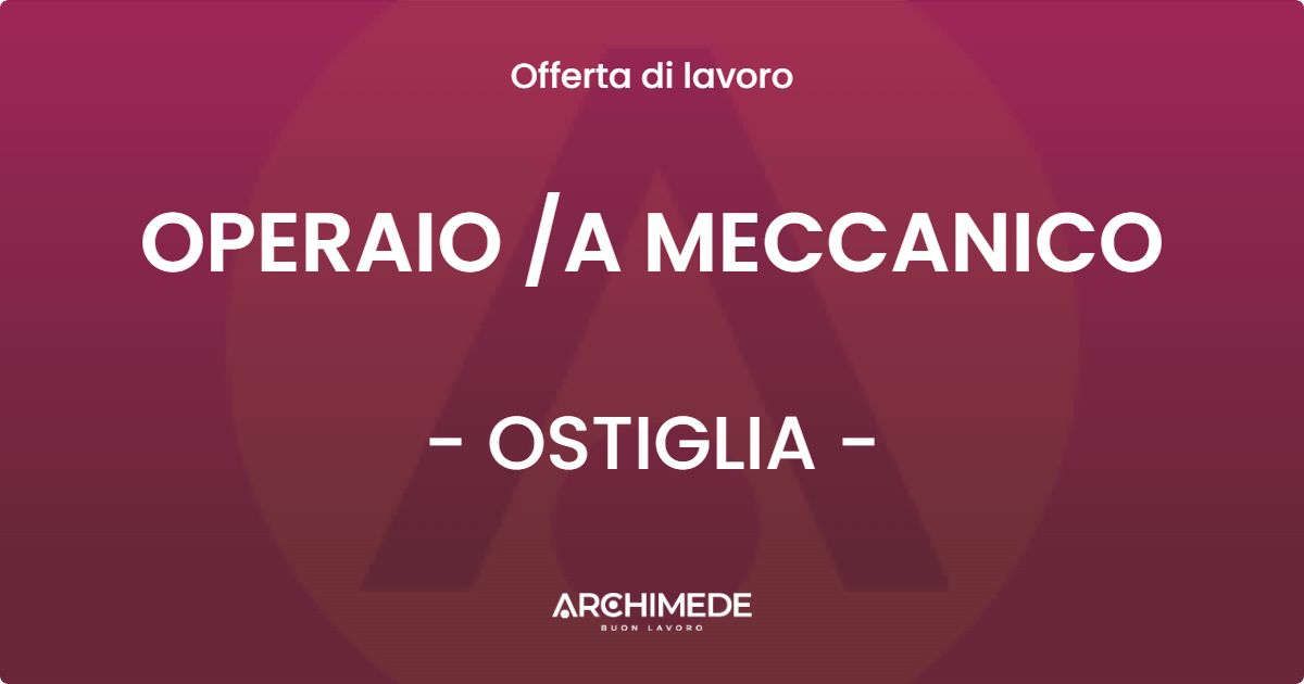OFFERTA LAVORO - OPERAIO A MECCANICO - OSTIGLIA
