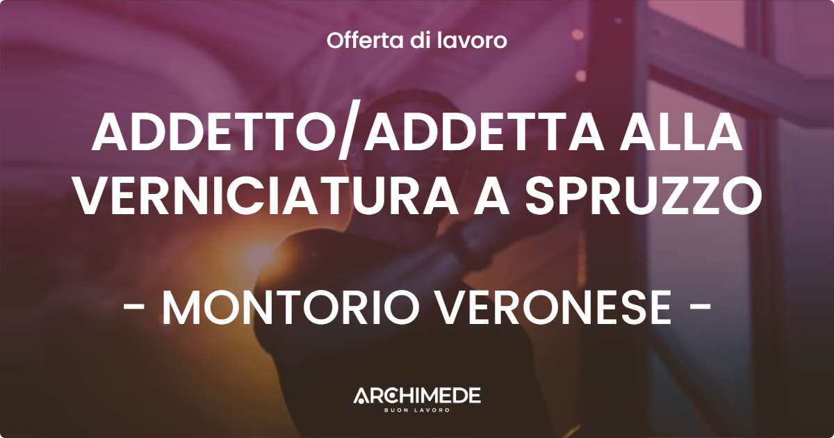 OFFERTA LAVORO - ADDETTOADDETTA ALLA VERNICIATURA A SPRUZZO - MONTORIO VERONESE