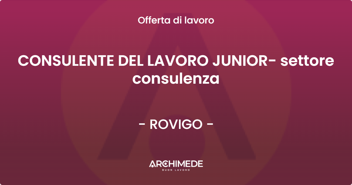 OFFERTA LAVORO - CONSULENTE DEL LAVORO JUNIOR- settore consulenza - ROVIGO (RO)