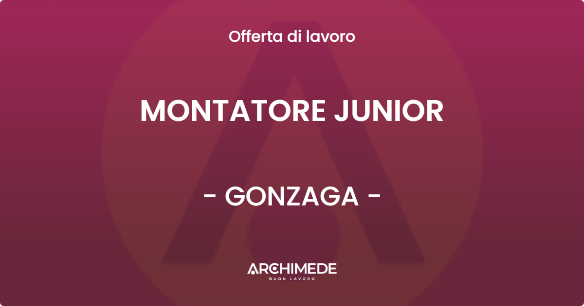 OFFERTA LAVORO - MONTATORE JUNIOR - GONZAGA