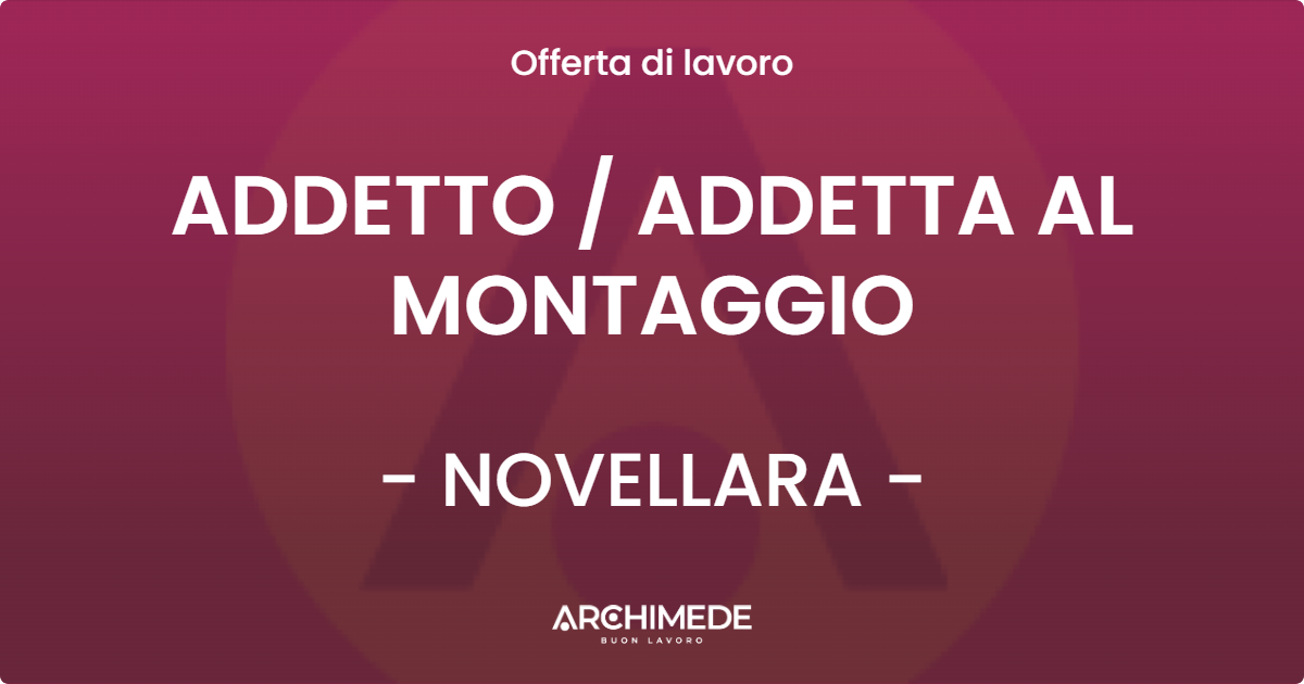OFFERTA LAVORO - ADDETTO  ADDETTA AL MONTAGGIO - NOVELLARA