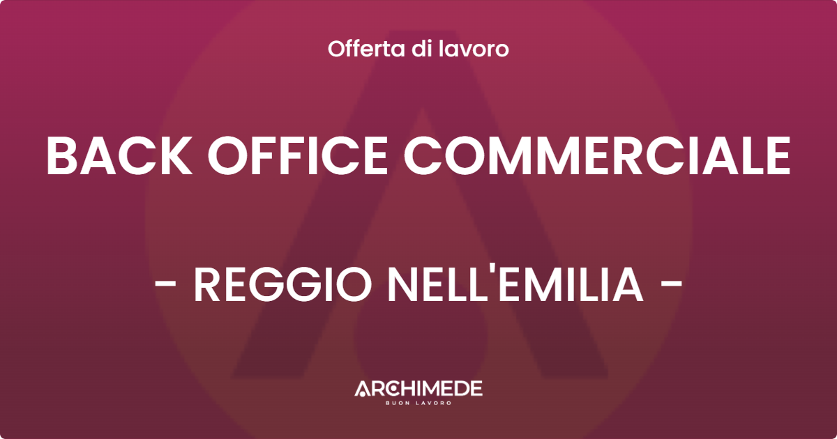 OFFERTA LAVORO - BACK OFFICE COMMERCIALE - REGGIO NELL'EMILIA (RE)