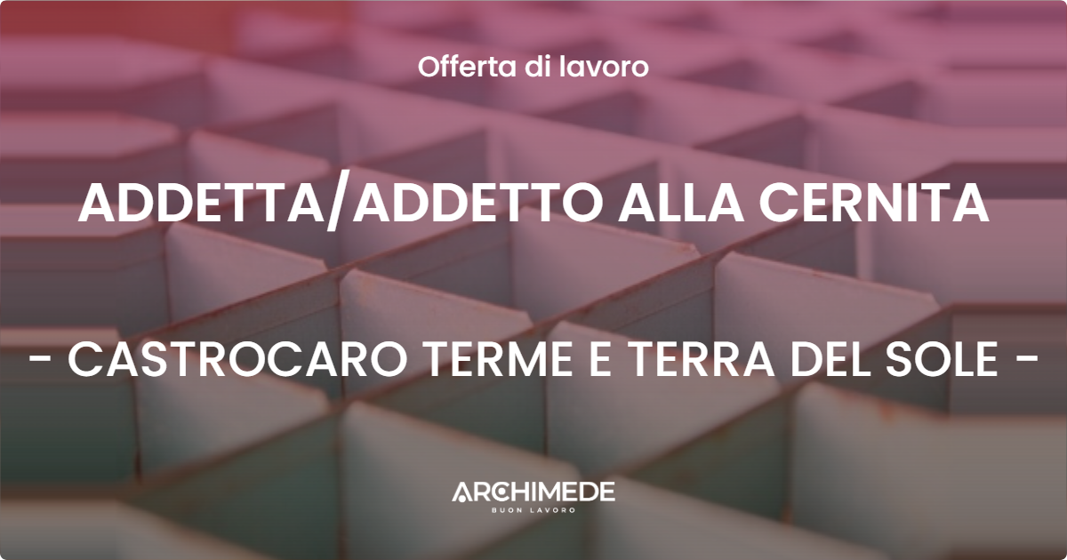 OFFERTA LAVORO - ADDETTAADDETTO ALLA CERNITA - CASTROCARO TERME E TERRA DEL SOLE