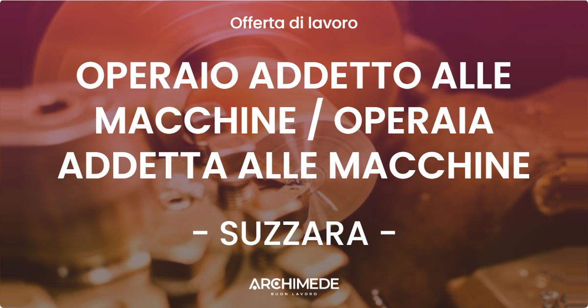 OFFERTA LAVORO - OPERAIO ADDETTO ALLE MACCHINE  OPERAIA ADDETTA ALLE MACCHINE - SUZZARA