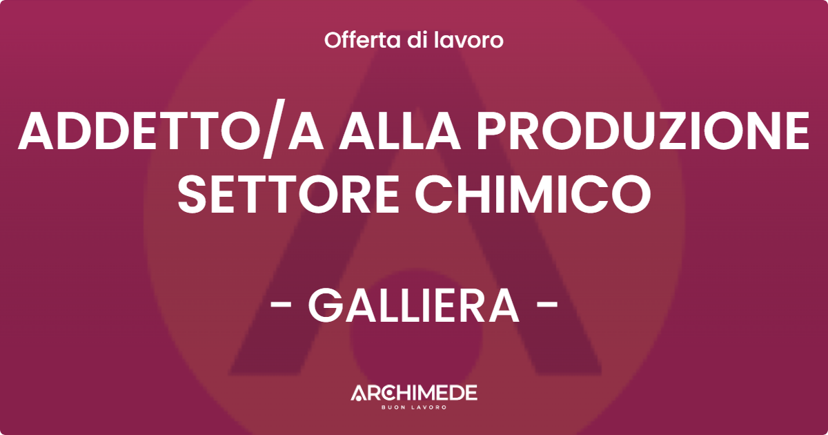 OFFERTA LAVORO - ADDETTOA ALLA PRODUZIONE SETTORE CHIMICO - GALLIERA