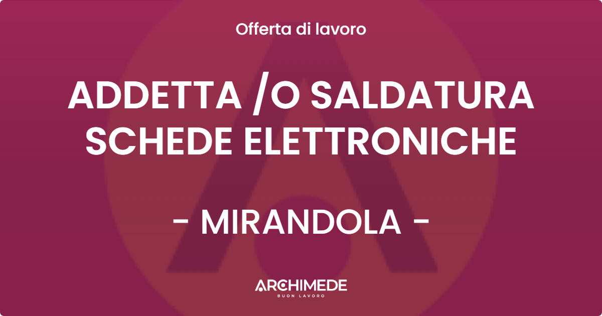 OFFERTA LAVORO - ADDETTA /O SALDATURA SCHEDE ELETTRONICHE - MIRANDOLA (MO)