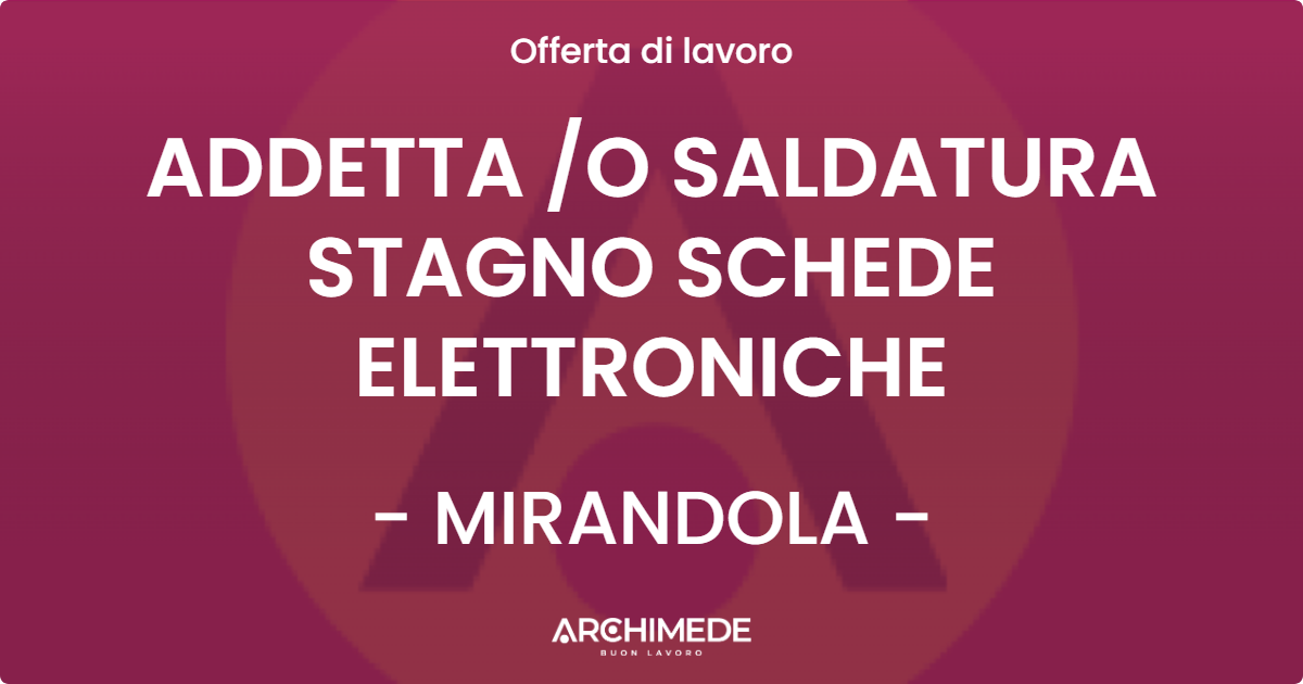 OFFERTA LAVORO - ADDETTA O SALDATURA STAGNO SCHEDE ELETTRONICHE - MIRANDOLA