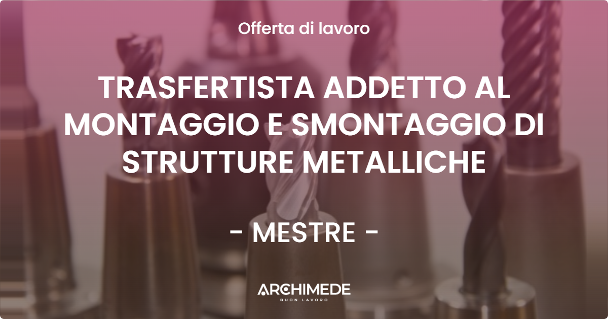 OFFERTA LAVORO - TRASFERTISTA ADDETTO AL MONTAGGIO E SMONTAGGIO DI STRUTTURE METALLICHE - MESTRE