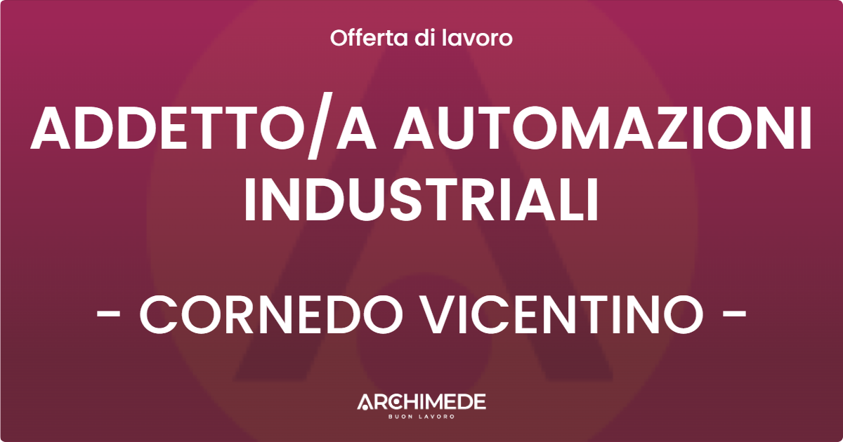 OFFERTA LAVORO - ADDETTO/A AUTOMAZIONI INDUSTRIALI - CORNEDO VICENTINO (VI)