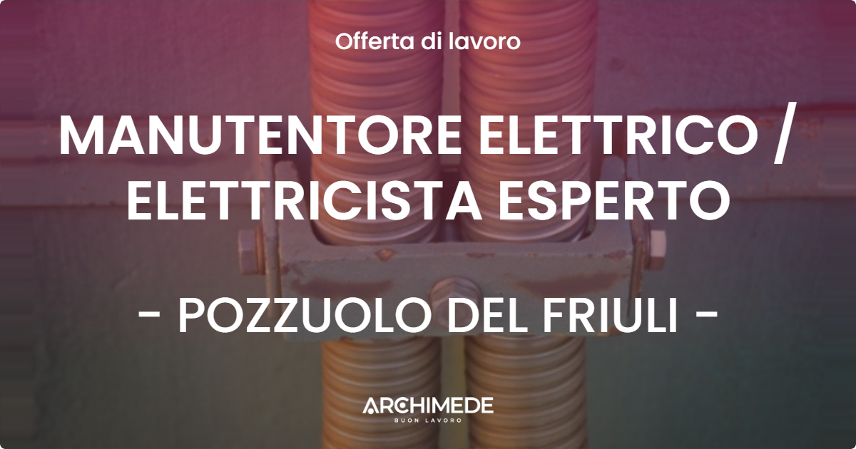 OFFERTA LAVORO - MANUTENTORE ELETTRICO / ELETTRICISTA ESPERTO - POZZUOLO DEL FRIULI (UD)