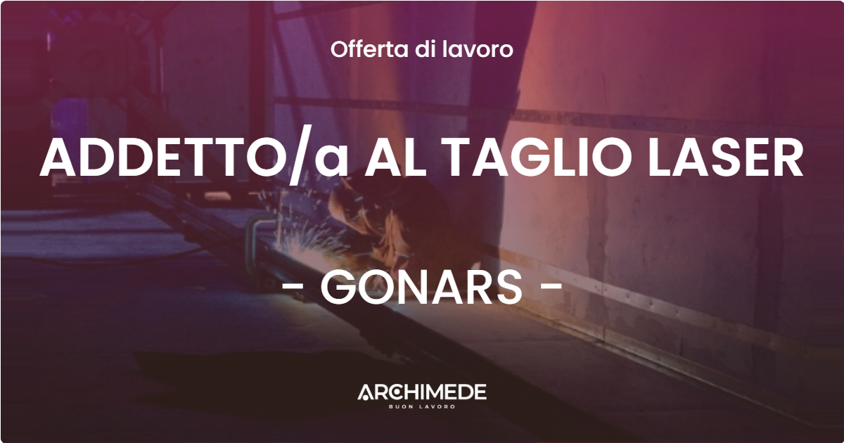 OFFERTA LAVORO - ADDETTO/a AL TAGLIO LASER - GONARS (UD)