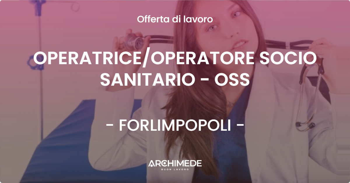 OFFERTA LAVORO - OPERATRICE/OPERATORE SOCIO SANITARIO - OSS - FORLIMPOPOLI (FC)