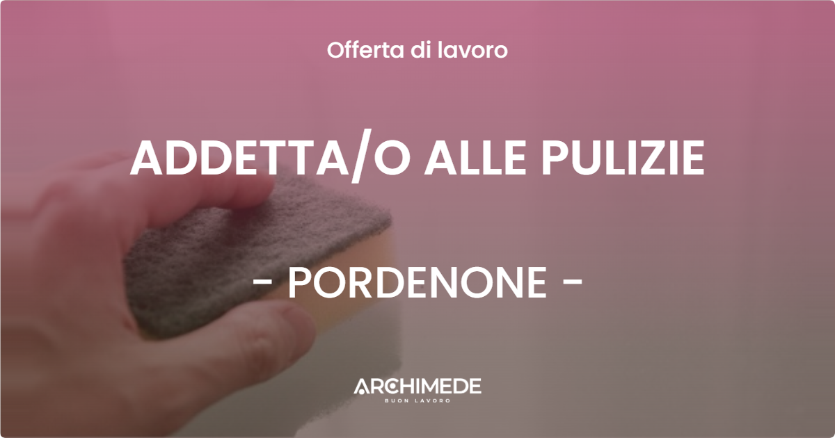 OFFERTA LAVORO - ADDETTA/O ALLE PULIZIE - PORDENONE (PN)