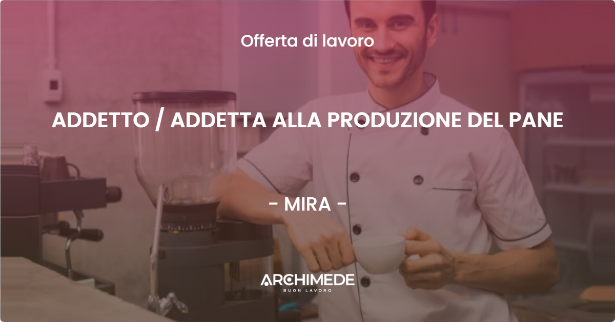 OFFERTA LAVORO - ADDETTO / ADDETTA ALLA PRODUZIONE DEL PANE - MIRA (VE)