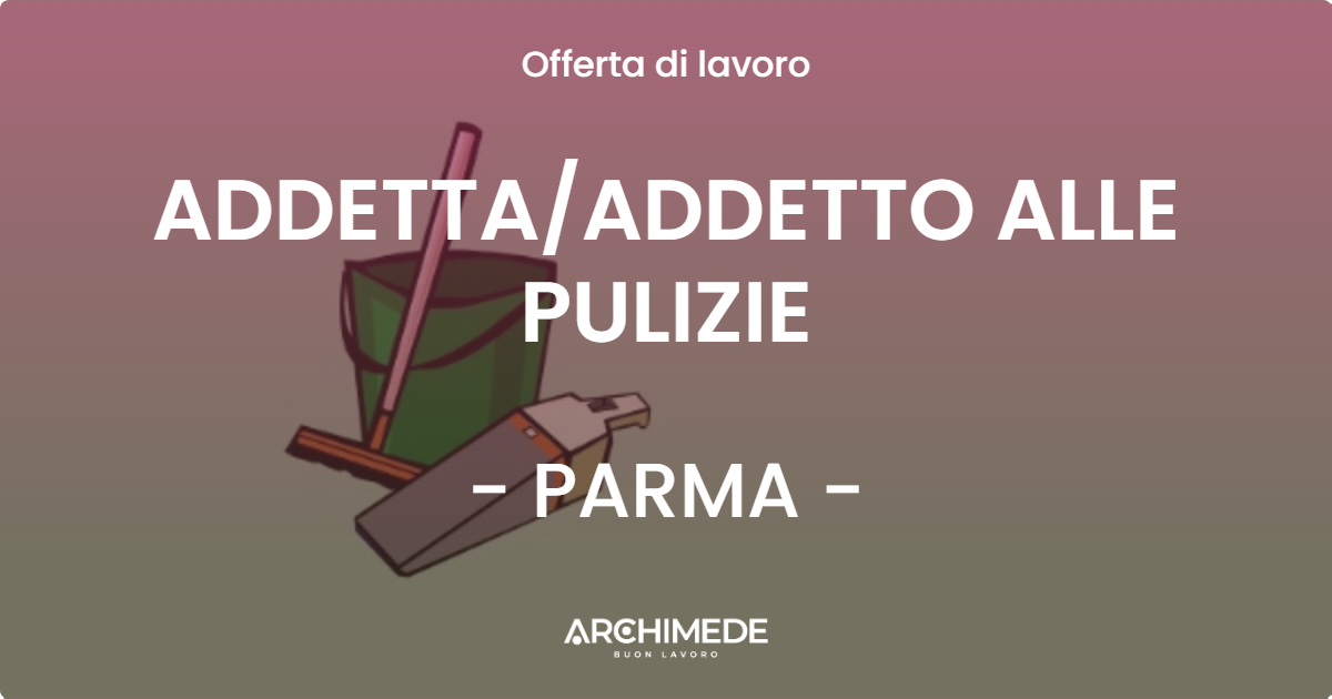 OFFERTA LAVORO - ADDETTA/ADDETTO ALLE PULIZIE - PARMA (PR)