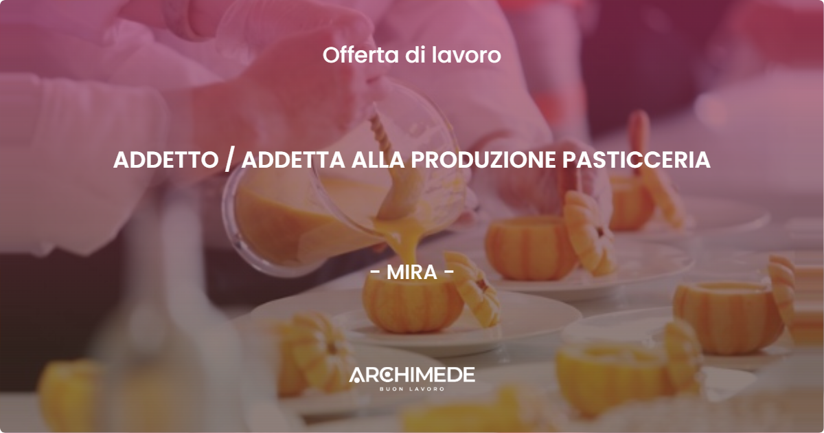 OFFERTA LAVORO - ADDETTO / ADDETTA ALLA PRODUZIONE PASTICCERIA - MIRA (VE)