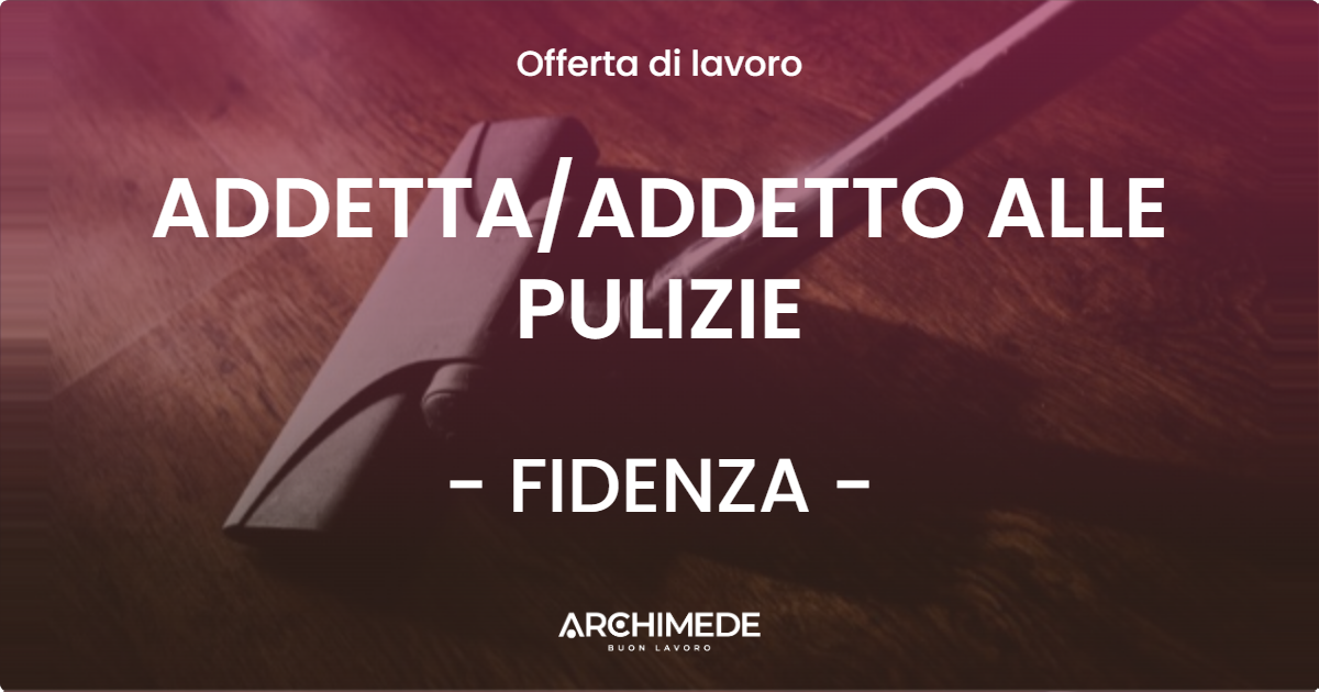 OFFERTA LAVORO - ADDETTA/ADDETTO ALLE PULIZIE - FIDENZA (PR)