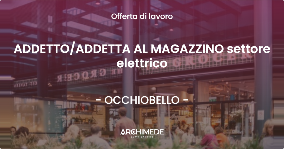 OFFERTA LAVORO - ADDETTOADDETTA AL MAGAZZINO settore elettrico - OCCHIOBELLO