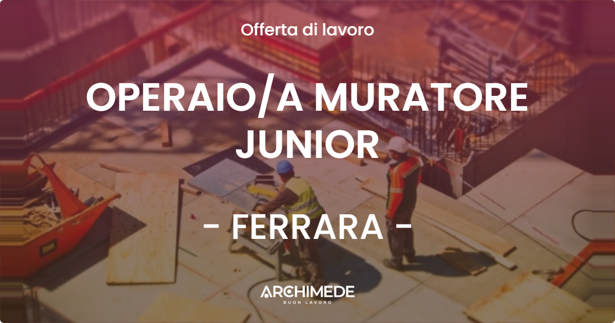 OFFERTA LAVORO - OPERAIO/A MURATORE JUNIOR - FERRARA (FE)