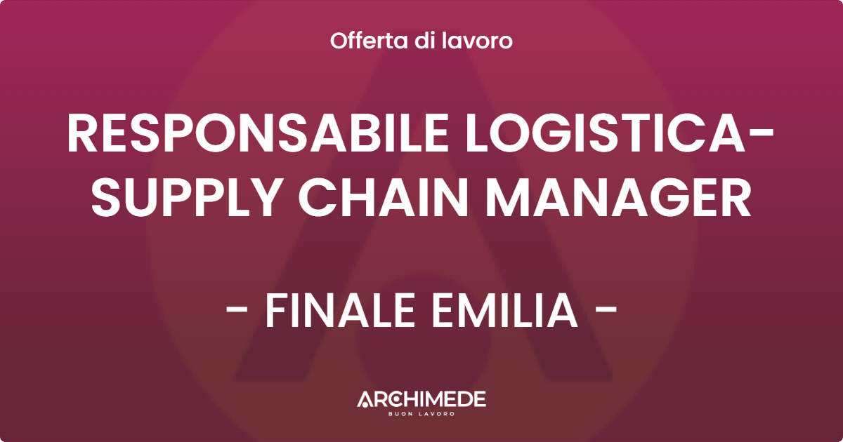 OFFERTA LAVORO - RESPONSABILE LOGISTICA-SUPPLY CHAIN MANAGER - FINALE EMILIA (MO)