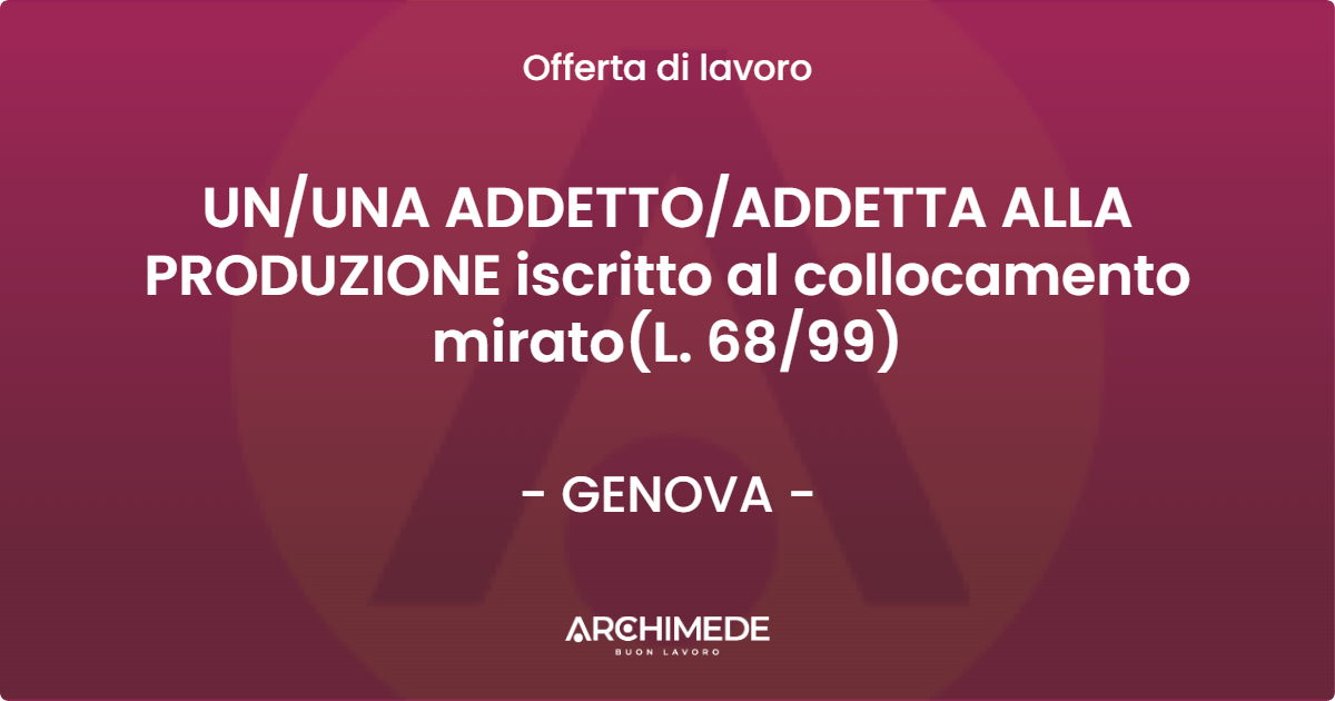 OFFERTA LAVORO - UN/UNA ADDETTO/ADDETTA ALLA PRODUZIONE iscritto al collocamento mirato(L. 68/99) - GENOVA (GE)