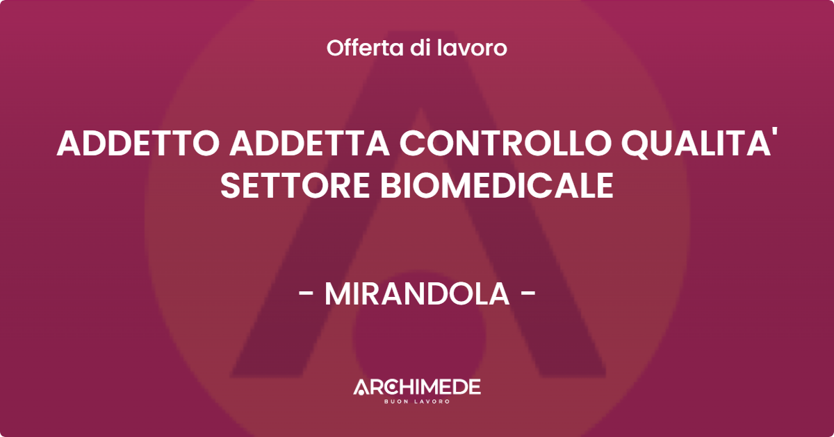 OFFERTA LAVORO - ADDETTO ADDETTA CONTROLLO QUALITA' SETTORE BIOMEDICALE - MIRANDOLA