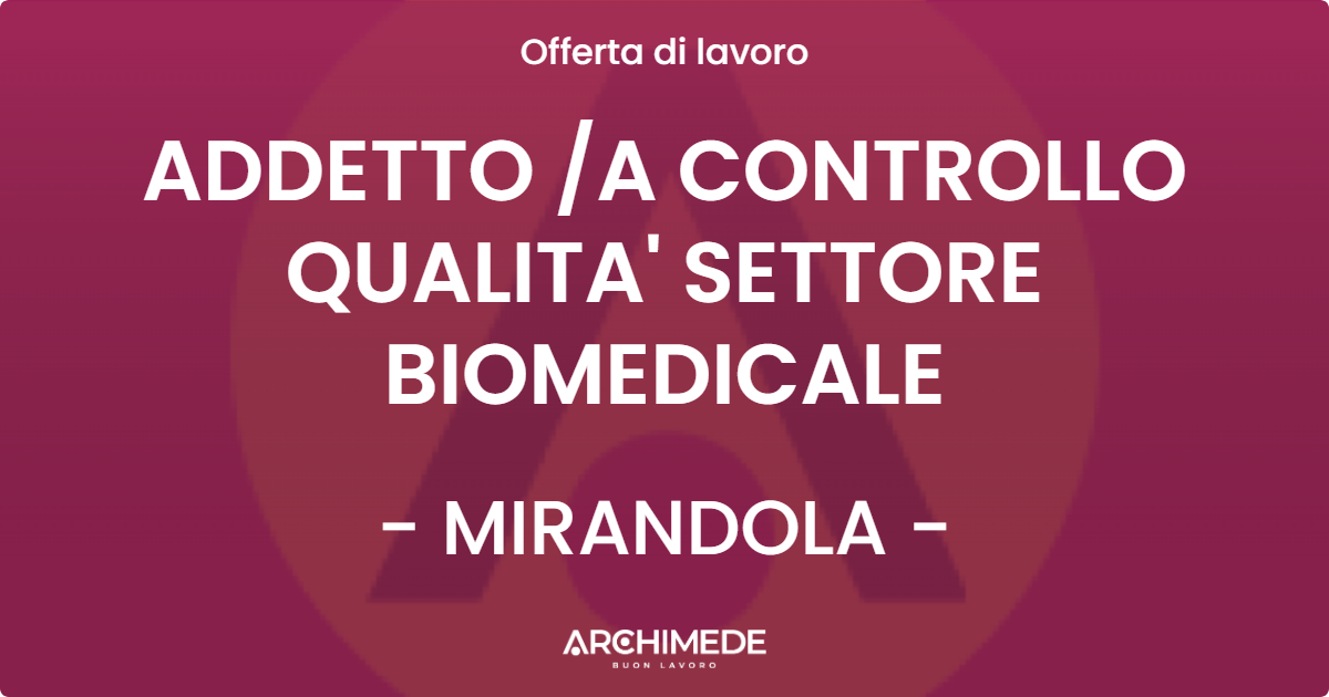 OFFERTA LAVORO - ADDETTO A CONTROLLO QUALITA' SETTORE BIOMEDICALE - MIRANDOLA