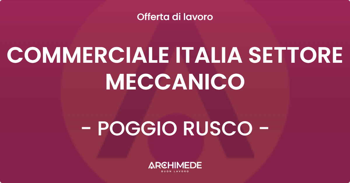OFFERTA LAVORO - COMMERCIALE ITALIA SETTORE MECCANICO - POGGIO RUSCO