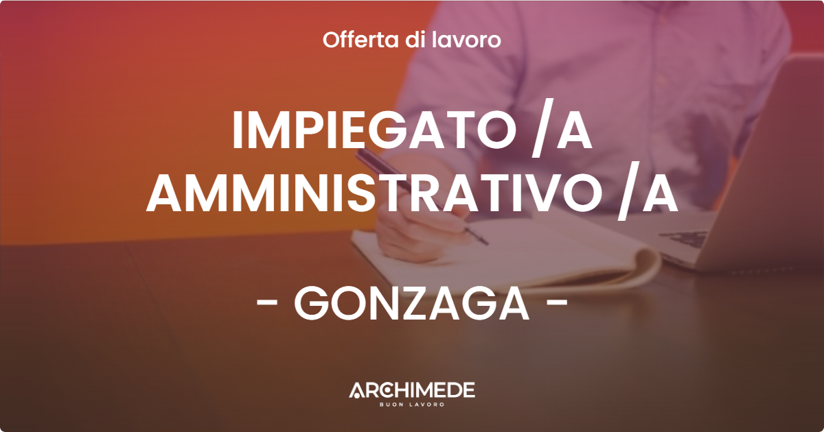 OFFERTA LAVORO - IMPIEGATO A AMMINISTRATIVO A - GONZAGA