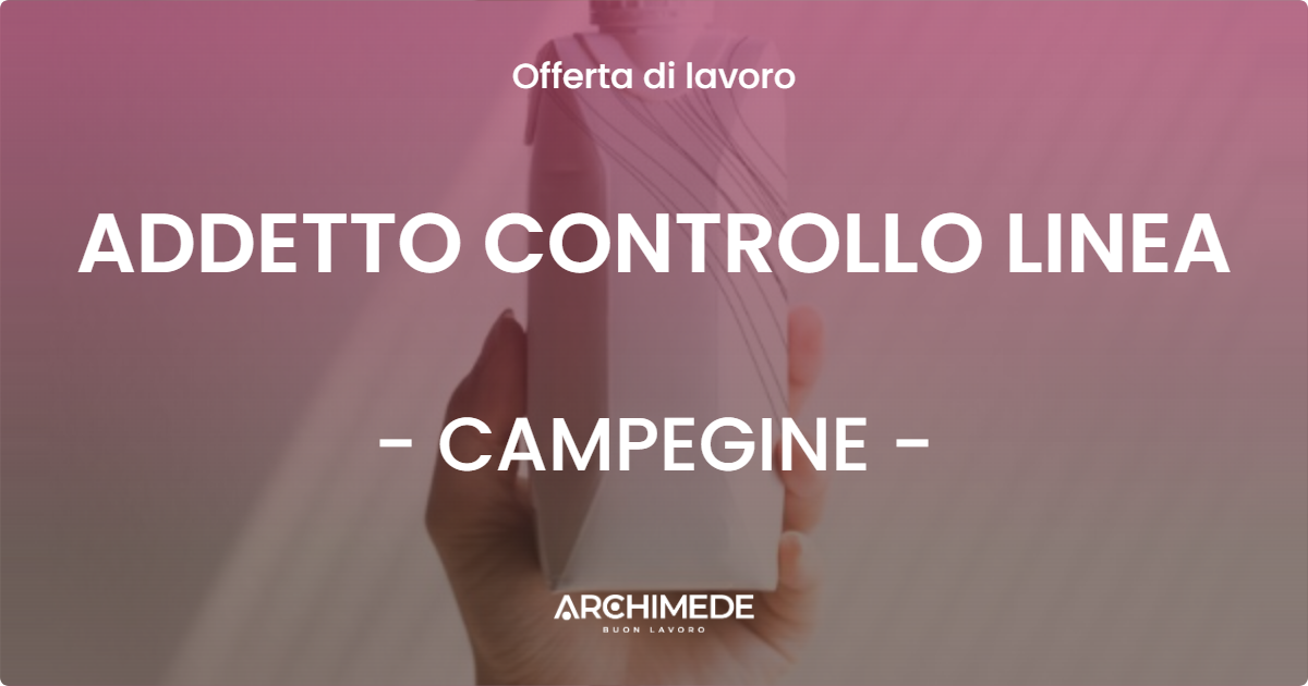 OFFERTA LAVORO - ADDETTO CONTROLLO LINEA - CAMPEGINE