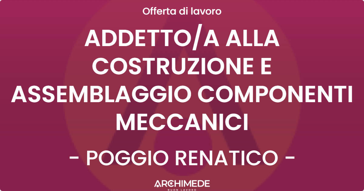 OFFERTA LAVORO - ADDETTOA ALLA COSTRUZIONE E ASSEMBLAGGIO COMPONENTI MECCANICI - POGGIO RENATICO