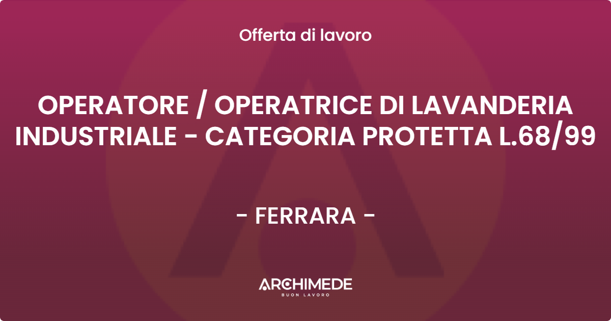 OFFERTA LAVORO - OPERATORE  OPERATRICE DI LAVANDERIA INDUSTRIALE - CATEGORIA PROTETTA L.6899 - FERRARA