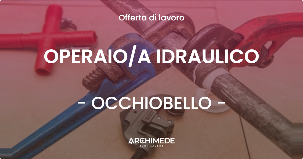 OFFERTA LAVORO - OPERAIOA IDRAULICO - OCCHIOBELLO