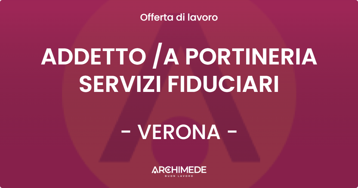 OFFERTA LAVORO - ADDETTO A PORTINERIA SERVIZI FIDUCIARI - VERONA