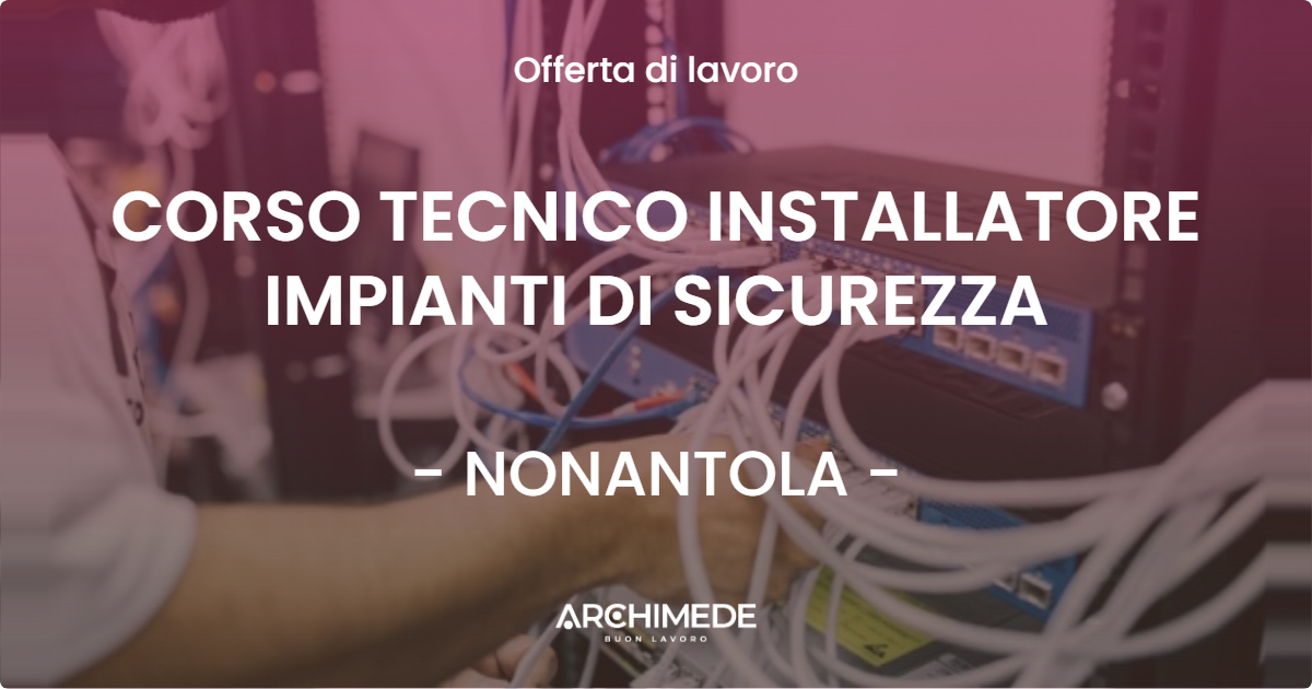OFFERTA LAVORO - CORSO TECNICO INSTALLATORE IMPIANTI DI SICUREZZA - NONANTOLA