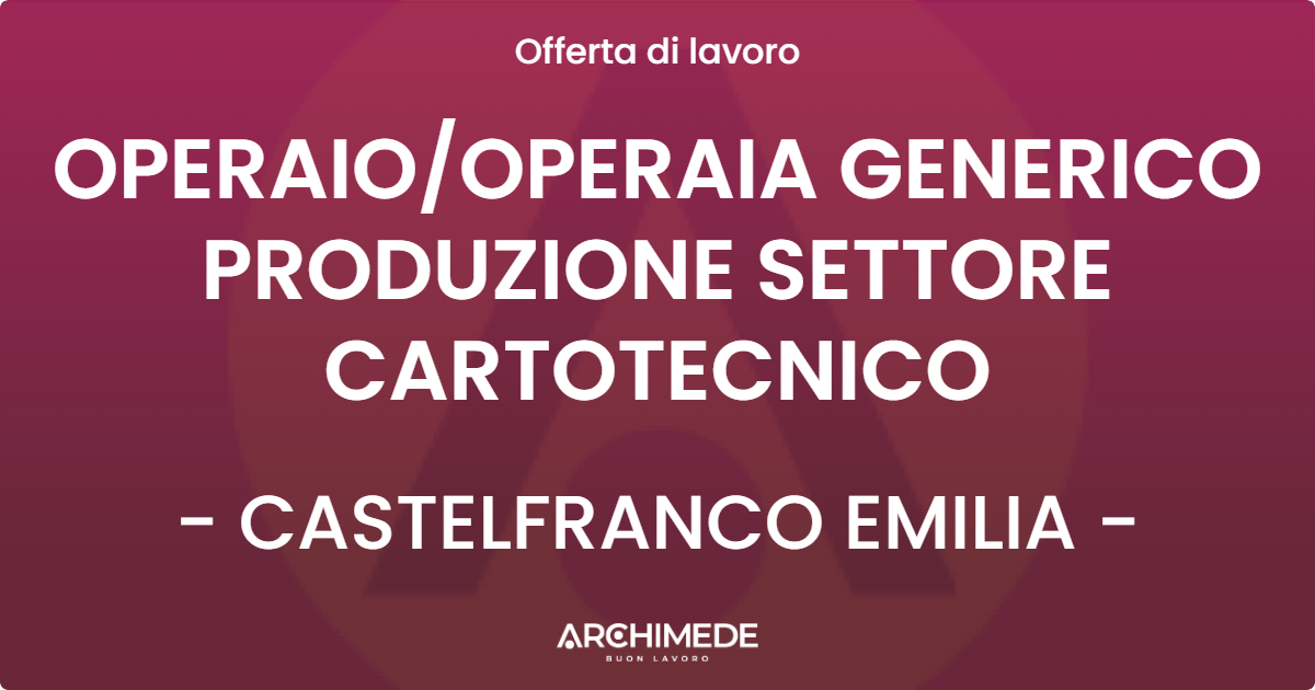OFFERTA LAVORO - OPERAIOOPERAIA GENERICO PRODUZIONE SETTORE CARTOTECNICO - CASTELFRANCO EMILIA