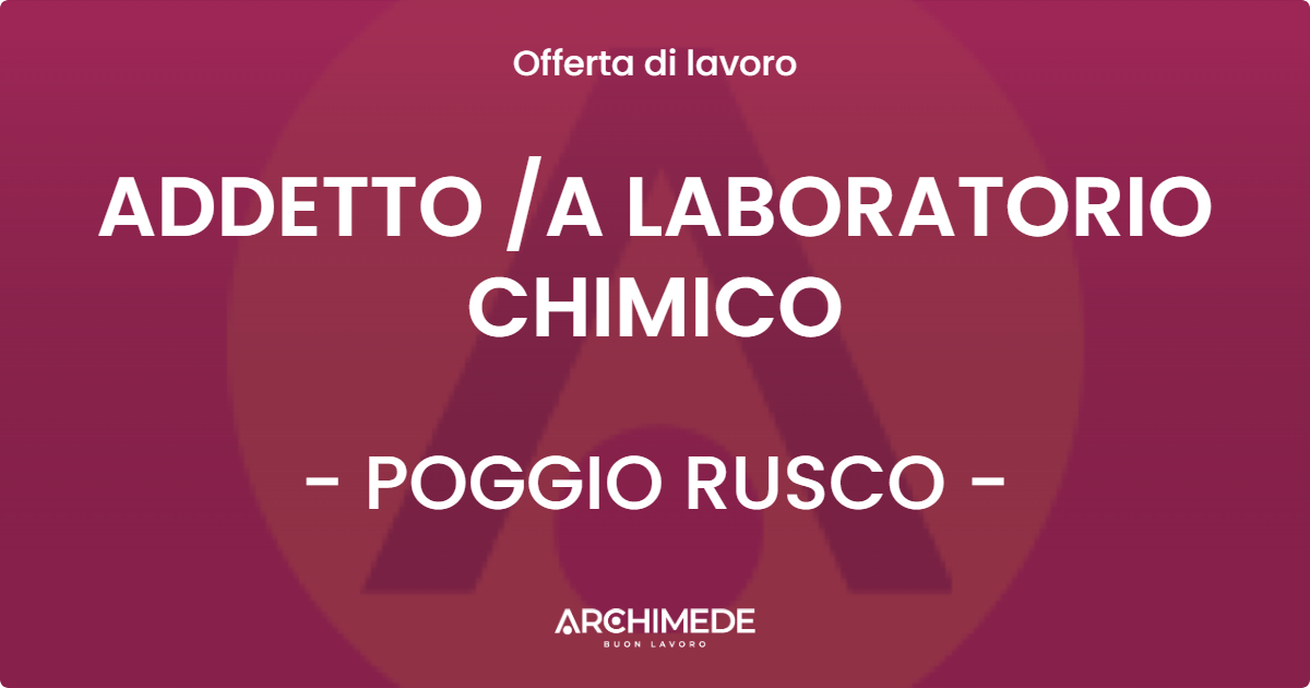 OFFERTA LAVORO - ADDETTO A LABORATORIO CHIMICO - POGGIO RUSCO