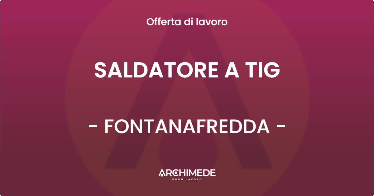 OFFERTA LAVORO - SALDATORE A TIG - FONTANAFREDDA