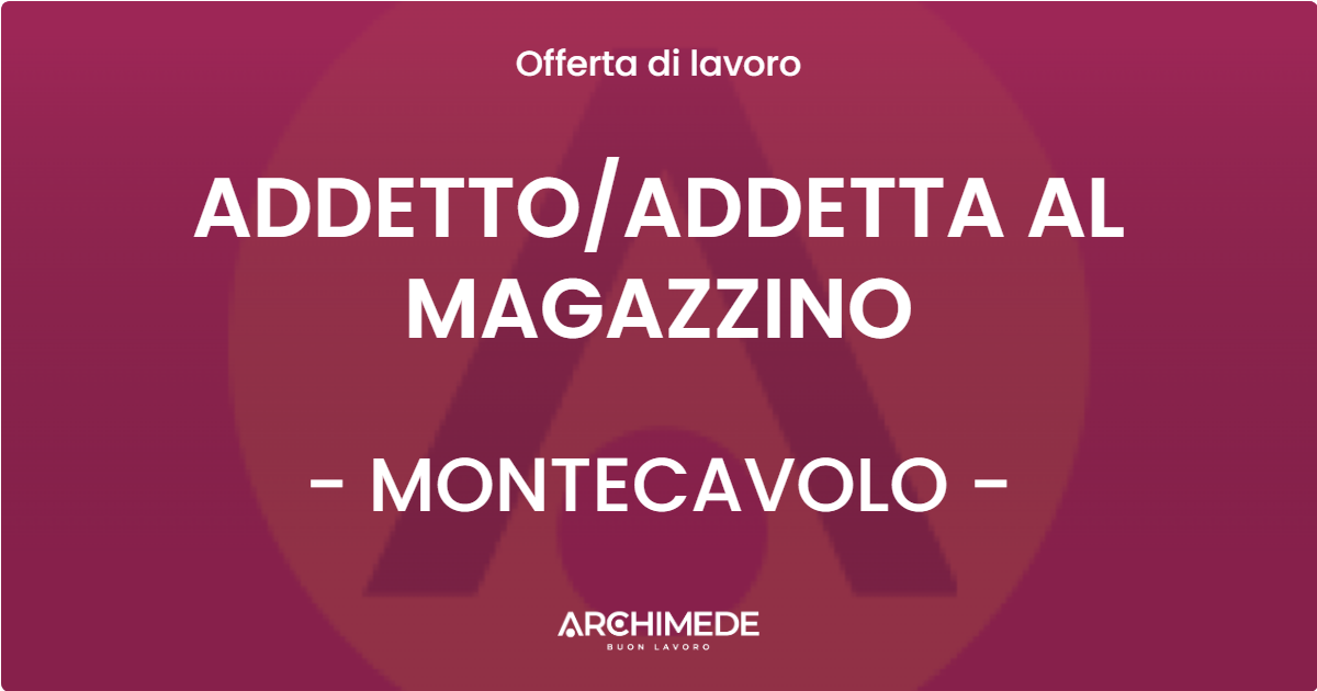 OFFERTA LAVORO - ADDETTO/ADDETTA AL MAGAZZINO - MONTECAVOLO (RE)
