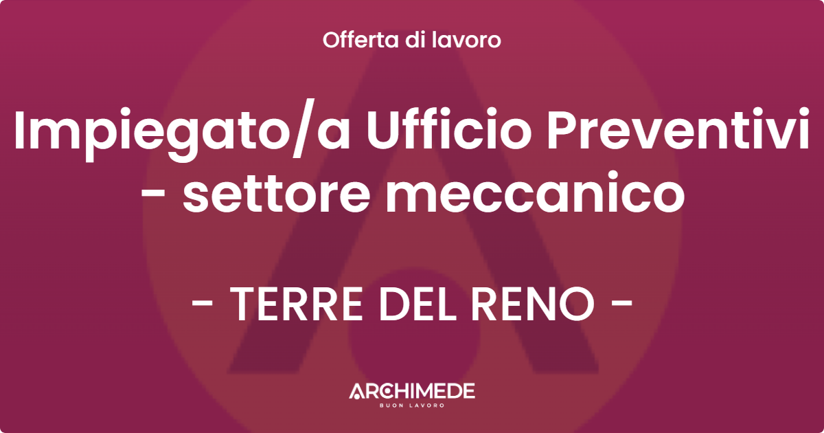OFFERTA LAVORO - Impiegatoa Ufficio Preventivi - settore meccanico - TERRE DEL RENO