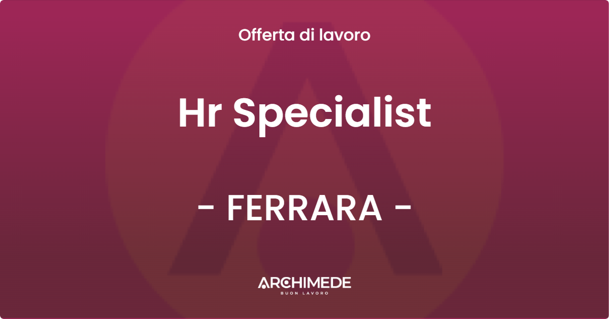 OFFERTA LAVORO - Hr Specialist - FERRARA