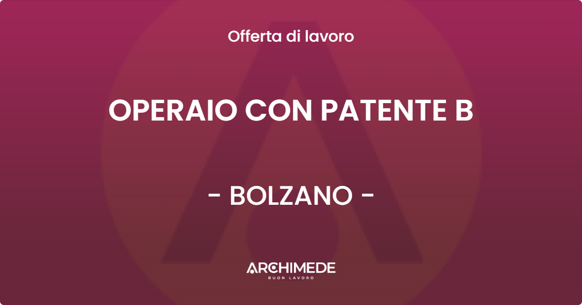 OFFERTA LAVORO - OPERAIO CON PATENTE B - BOLZANO (BZ)