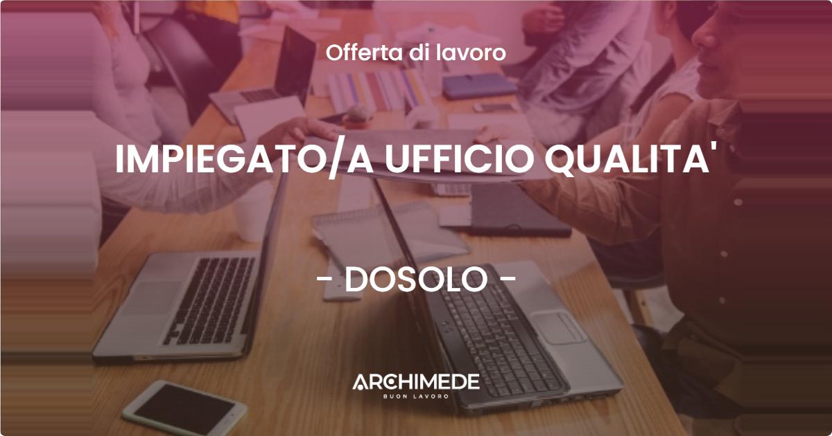 OFFERTA LAVORO - IMPIEGATOA UFFICIO QUALITA' - DOSOLO